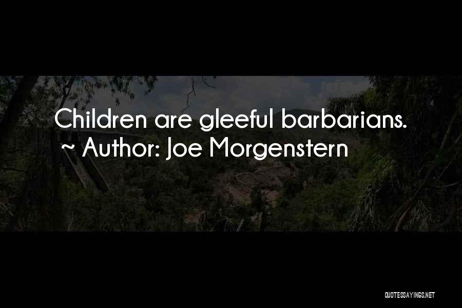 Joe Morgenstern Quotes: Children Are Gleeful Barbarians.