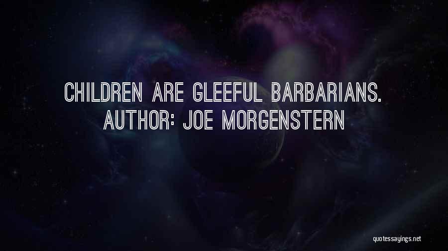 Joe Morgenstern Quotes: Children Are Gleeful Barbarians.