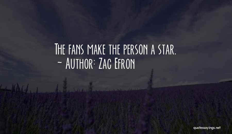 Zac Efron Quotes: The Fans Make The Person A Star.