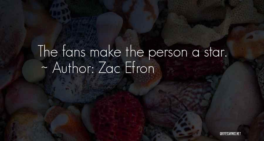 Zac Efron Quotes: The Fans Make The Person A Star.