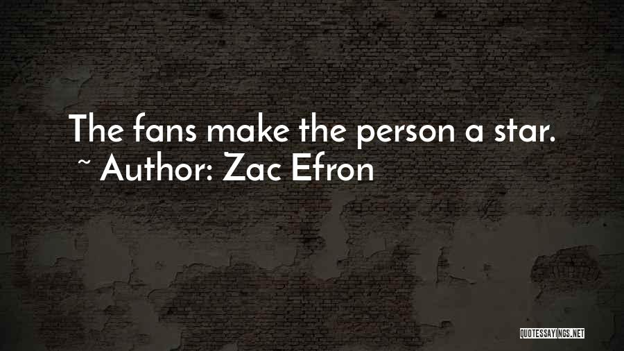 Zac Efron Quotes: The Fans Make The Person A Star.