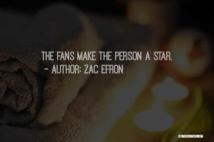 Zac Efron Quotes: The Fans Make The Person A Star.