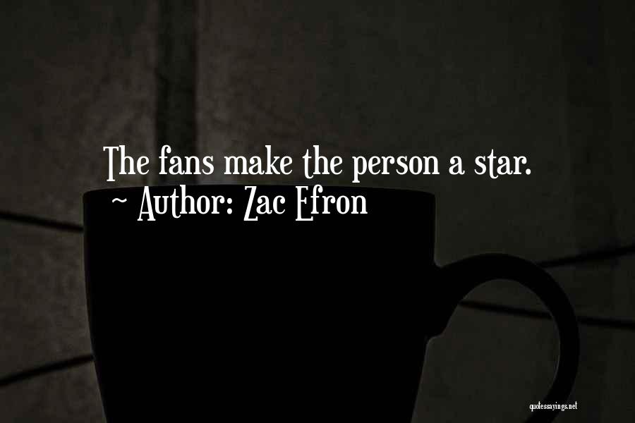 Zac Efron Quotes: The Fans Make The Person A Star.