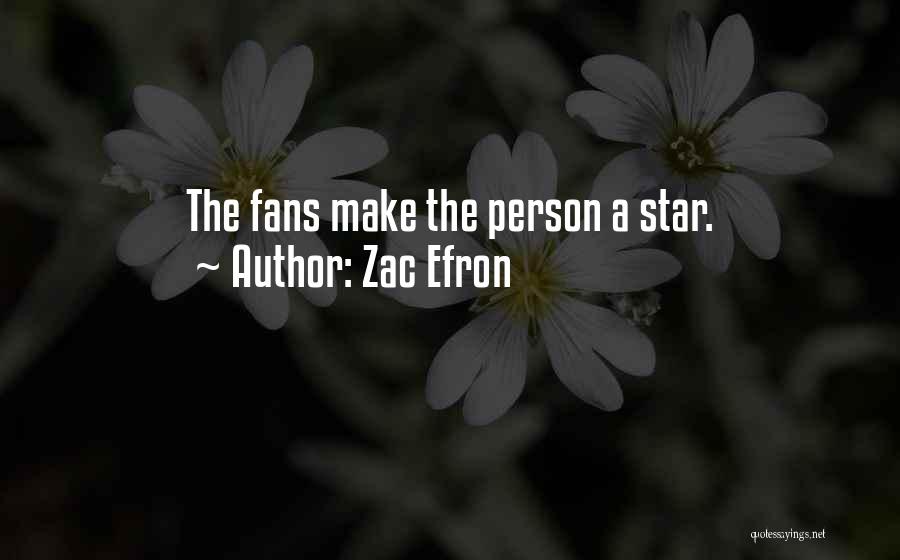 Zac Efron Quotes: The Fans Make The Person A Star.