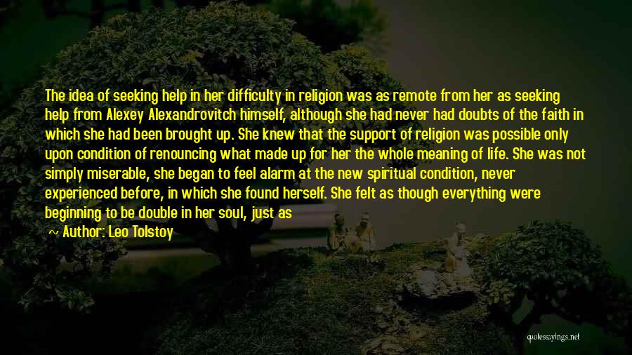 Leo Tolstoy Quotes: The Idea Of Seeking Help In Her Difficulty In Religion Was As Remote From Her As Seeking Help From Alexey