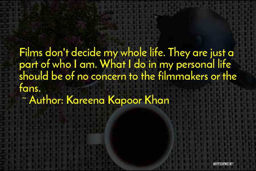 Kareena Kapoor Khan Quotes: Films Don't Decide My Whole Life. They Are Just A Part Of Who I Am. What I Do In My