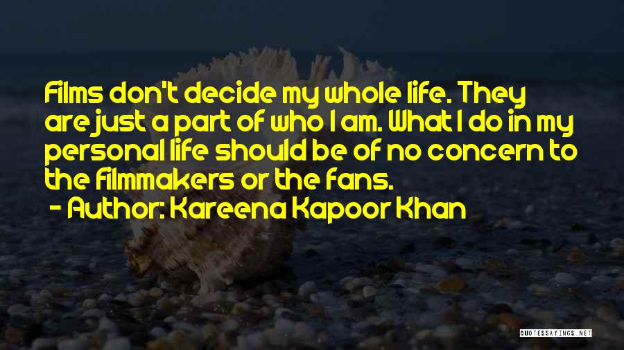Kareena Kapoor Khan Quotes: Films Don't Decide My Whole Life. They Are Just A Part Of Who I Am. What I Do In My