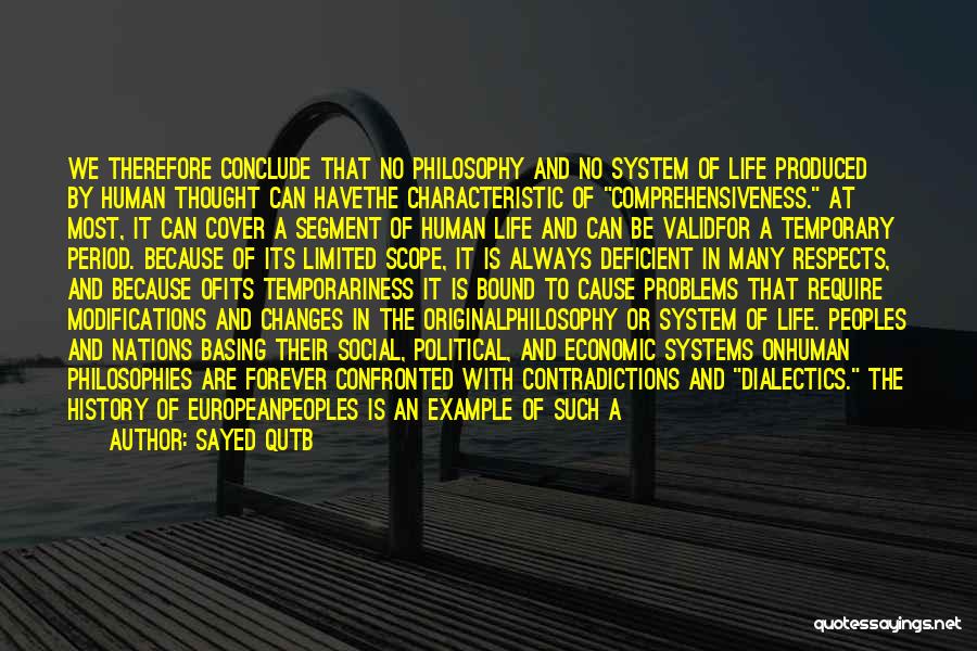 Sayed Qutb Quotes: We Therefore Conclude That No Philosophy And No System Of Life Produced By Human Thought Can Havethe Characteristic Of Comprehensiveness.