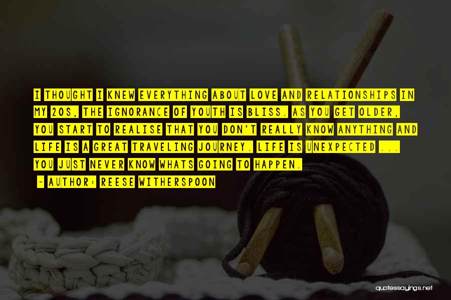 Reese Witherspoon Quotes: I Thought I Knew Everything About Love And Relationships In My 20s, The Ignorance Of Youth Is Bliss. As You