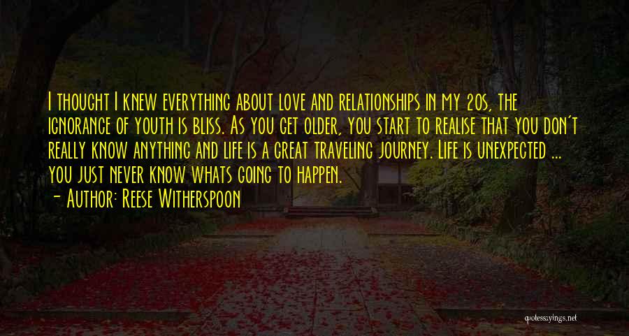 Reese Witherspoon Quotes: I Thought I Knew Everything About Love And Relationships In My 20s, The Ignorance Of Youth Is Bliss. As You