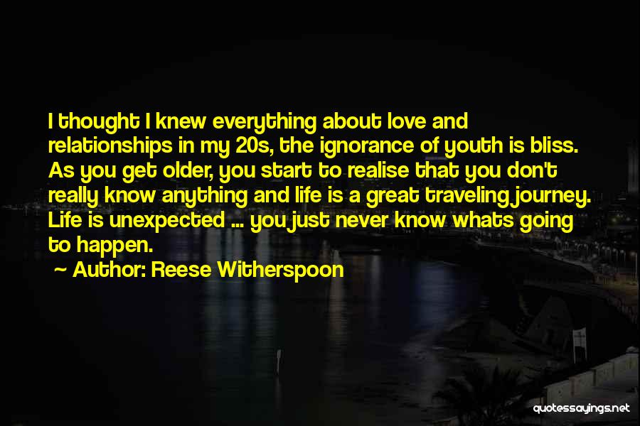 Reese Witherspoon Quotes: I Thought I Knew Everything About Love And Relationships In My 20s, The Ignorance Of Youth Is Bliss. As You