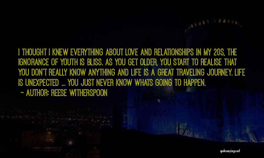 Reese Witherspoon Quotes: I Thought I Knew Everything About Love And Relationships In My 20s, The Ignorance Of Youth Is Bliss. As You