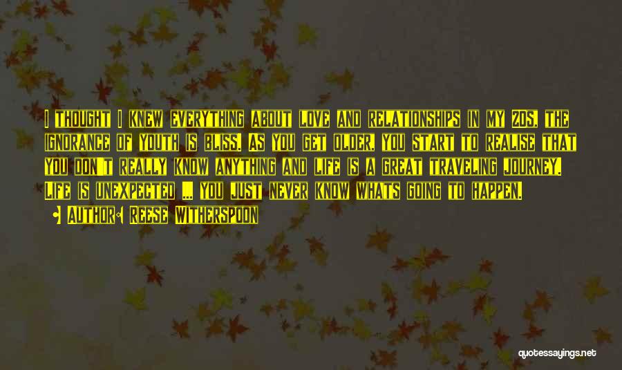 Reese Witherspoon Quotes: I Thought I Knew Everything About Love And Relationships In My 20s, The Ignorance Of Youth Is Bliss. As You