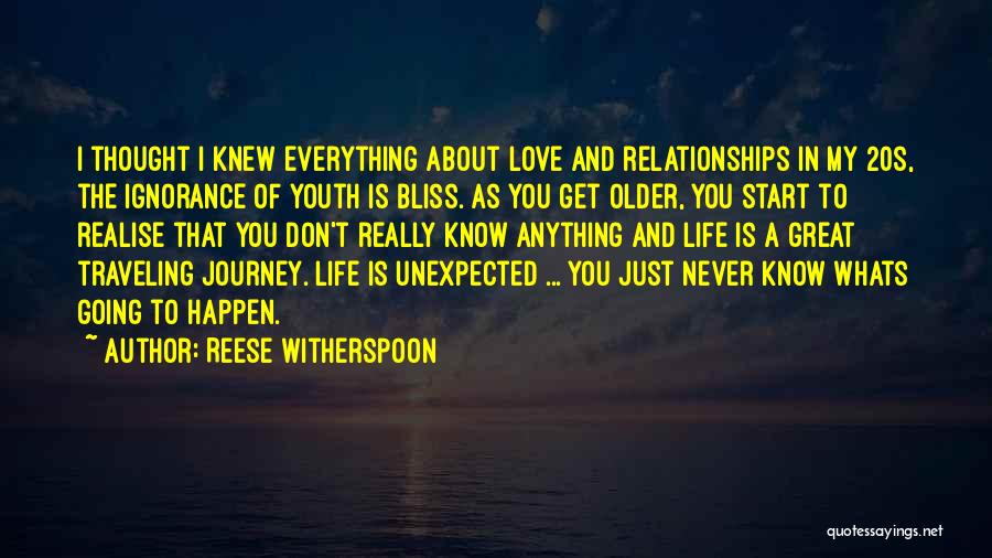 Reese Witherspoon Quotes: I Thought I Knew Everything About Love And Relationships In My 20s, The Ignorance Of Youth Is Bliss. As You