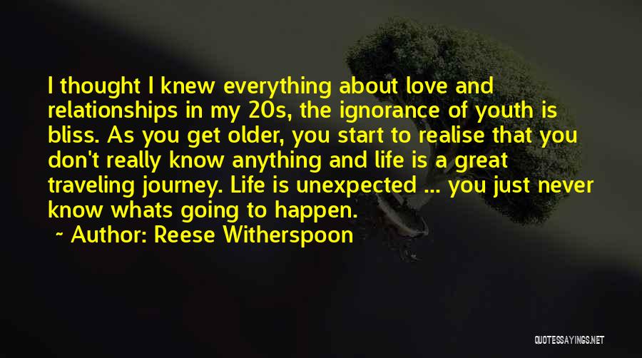 Reese Witherspoon Quotes: I Thought I Knew Everything About Love And Relationships In My 20s, The Ignorance Of Youth Is Bliss. As You