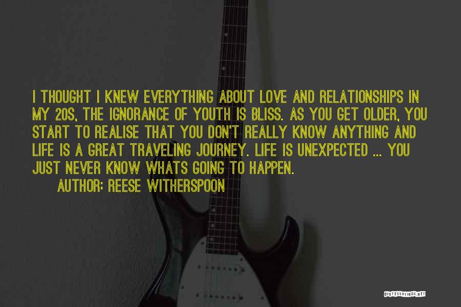 Reese Witherspoon Quotes: I Thought I Knew Everything About Love And Relationships In My 20s, The Ignorance Of Youth Is Bliss. As You