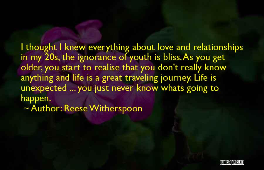 Reese Witherspoon Quotes: I Thought I Knew Everything About Love And Relationships In My 20s, The Ignorance Of Youth Is Bliss. As You