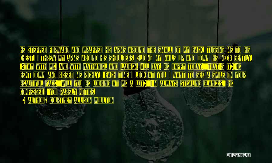 Courtney Allison Moulton Quotes: He Stepped Forward And Wrapped His Arms Around The Small Of My Back, Tugging Me To His Chest. I Threw