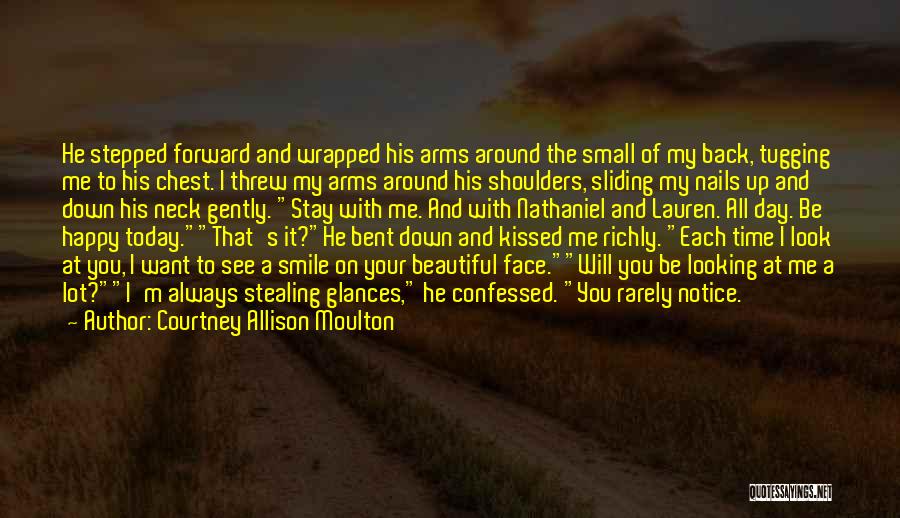 Courtney Allison Moulton Quotes: He Stepped Forward And Wrapped His Arms Around The Small Of My Back, Tugging Me To His Chest. I Threw