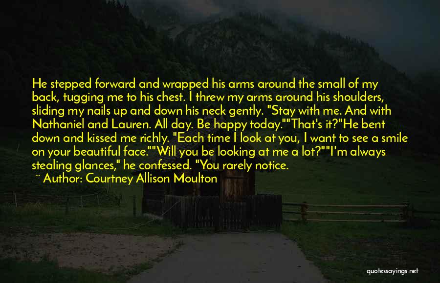 Courtney Allison Moulton Quotes: He Stepped Forward And Wrapped His Arms Around The Small Of My Back, Tugging Me To His Chest. I Threw