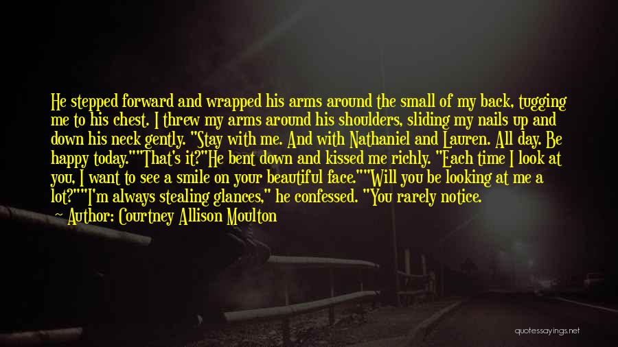 Courtney Allison Moulton Quotes: He Stepped Forward And Wrapped His Arms Around The Small Of My Back, Tugging Me To His Chest. I Threw