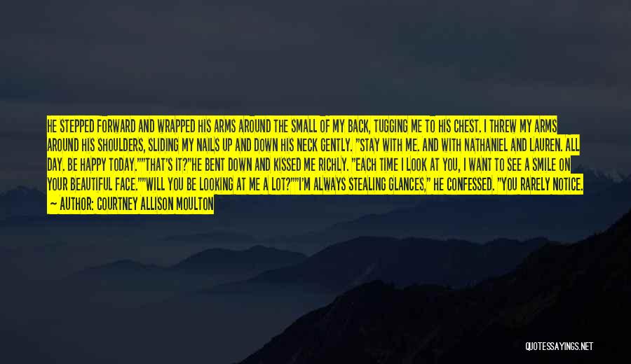 Courtney Allison Moulton Quotes: He Stepped Forward And Wrapped His Arms Around The Small Of My Back, Tugging Me To His Chest. I Threw