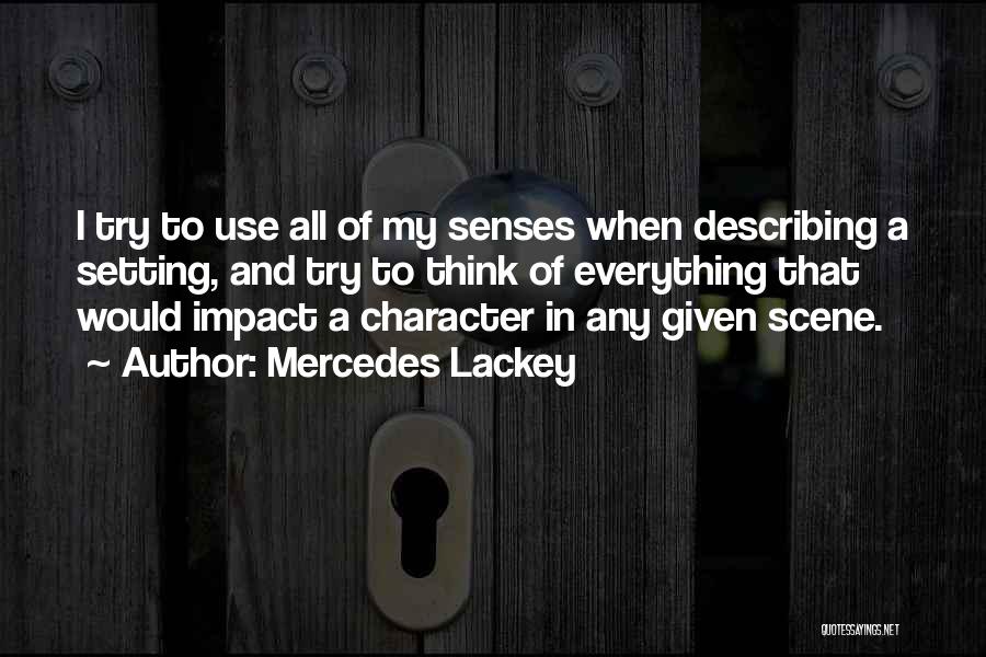 Mercedes Lackey Quotes: I Try To Use All Of My Senses When Describing A Setting, And Try To Think Of Everything That Would