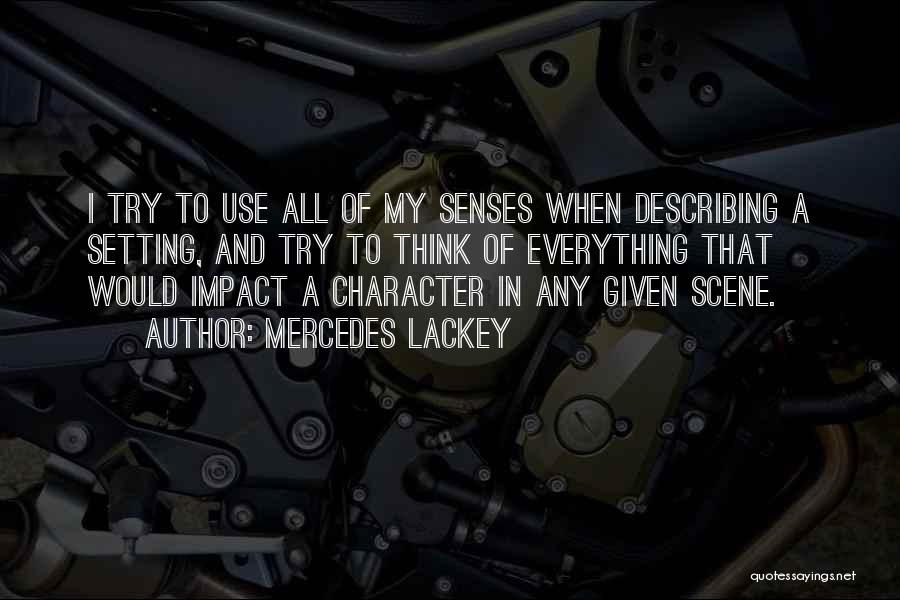 Mercedes Lackey Quotes: I Try To Use All Of My Senses When Describing A Setting, And Try To Think Of Everything That Would