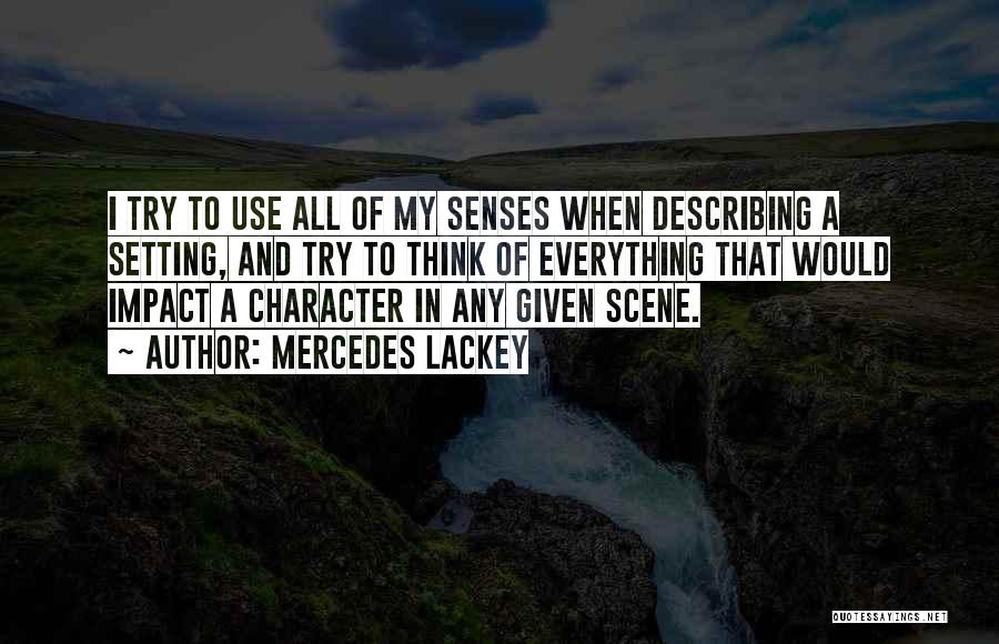 Mercedes Lackey Quotes: I Try To Use All Of My Senses When Describing A Setting, And Try To Think Of Everything That Would