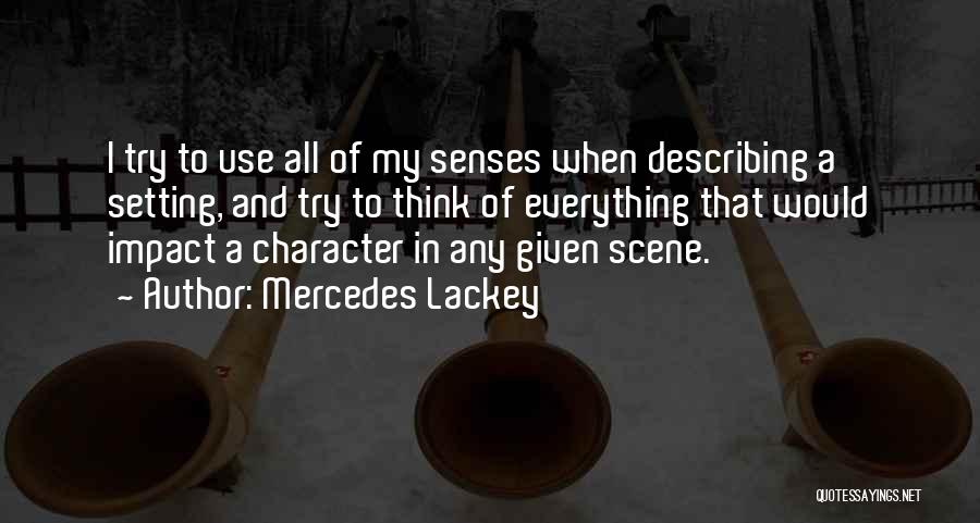 Mercedes Lackey Quotes: I Try To Use All Of My Senses When Describing A Setting, And Try To Think Of Everything That Would
