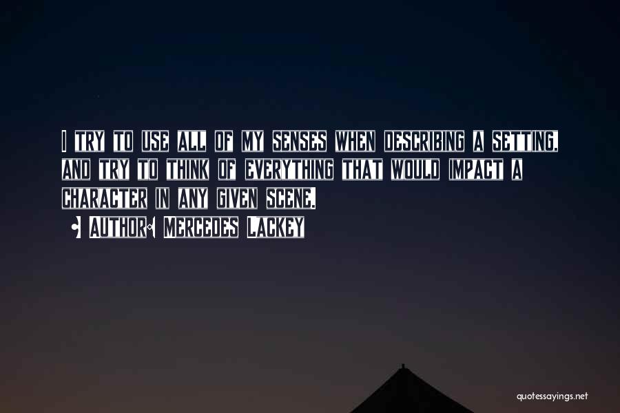 Mercedes Lackey Quotes: I Try To Use All Of My Senses When Describing A Setting, And Try To Think Of Everything That Would