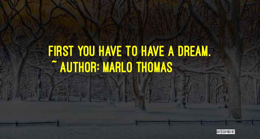 Marlo Thomas Quotes: First You Have To Have A Dream.