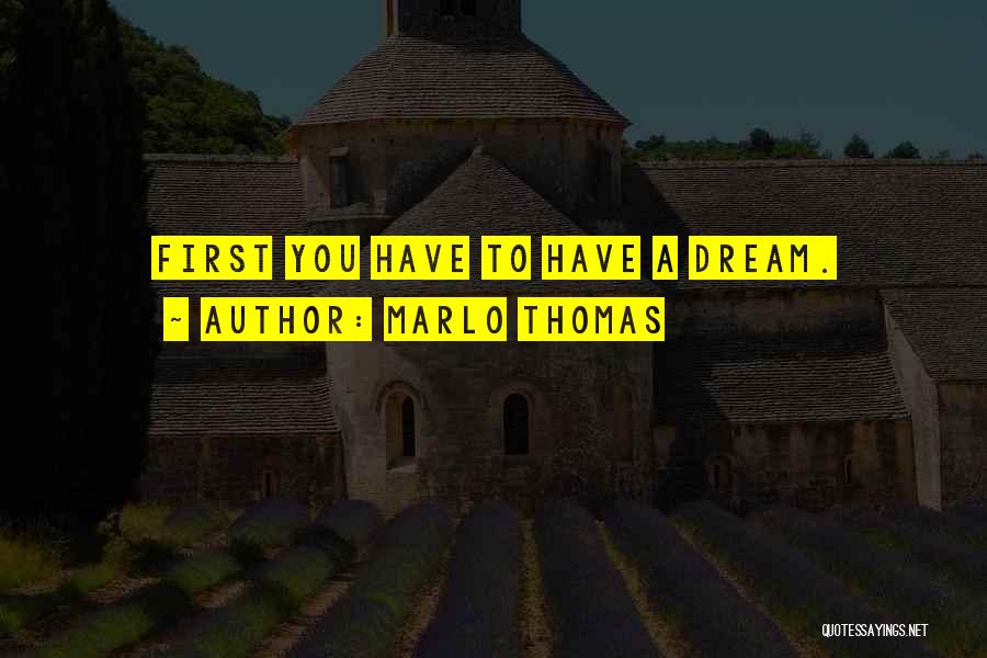 Marlo Thomas Quotes: First You Have To Have A Dream.