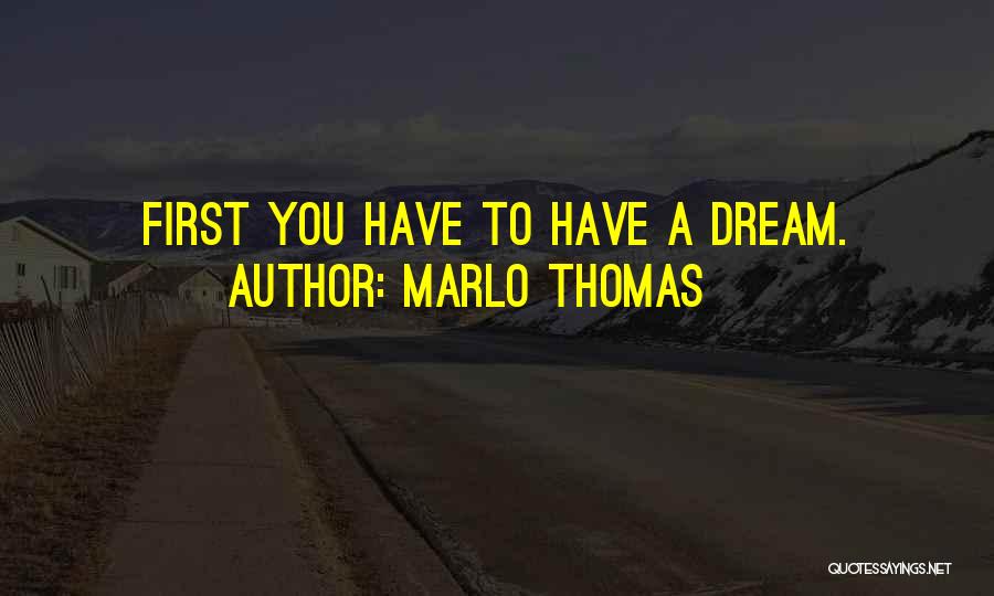 Marlo Thomas Quotes: First You Have To Have A Dream.