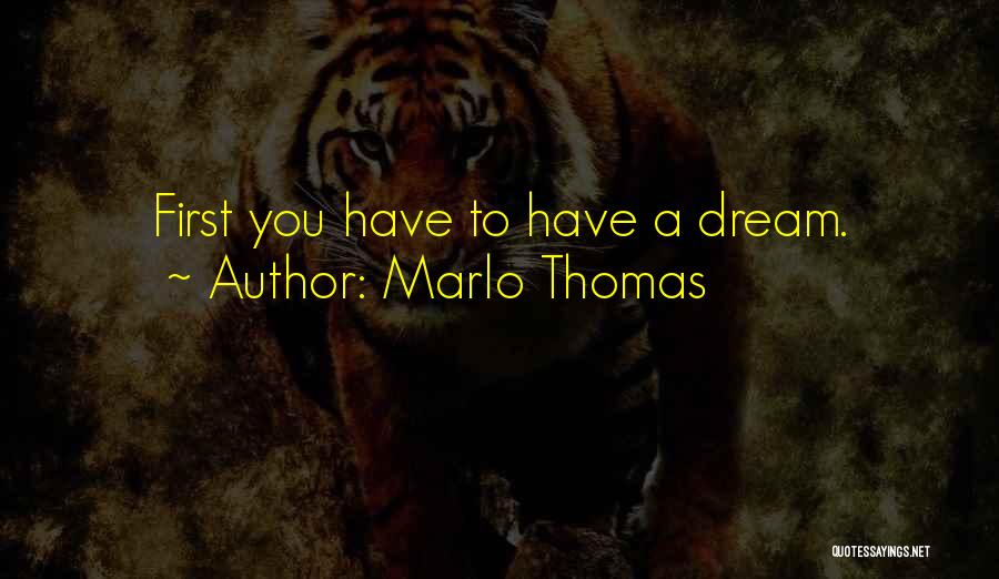 Marlo Thomas Quotes: First You Have To Have A Dream.