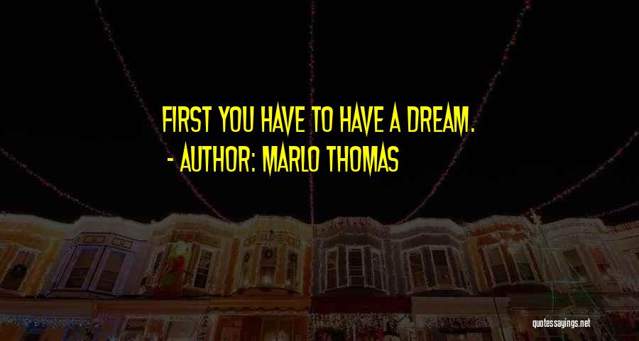 Marlo Thomas Quotes: First You Have To Have A Dream.