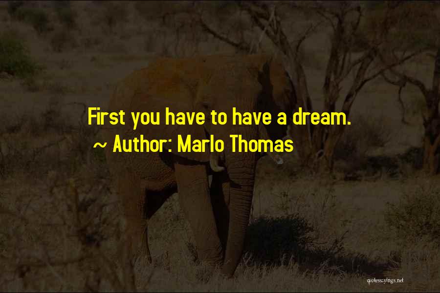 Marlo Thomas Quotes: First You Have To Have A Dream.