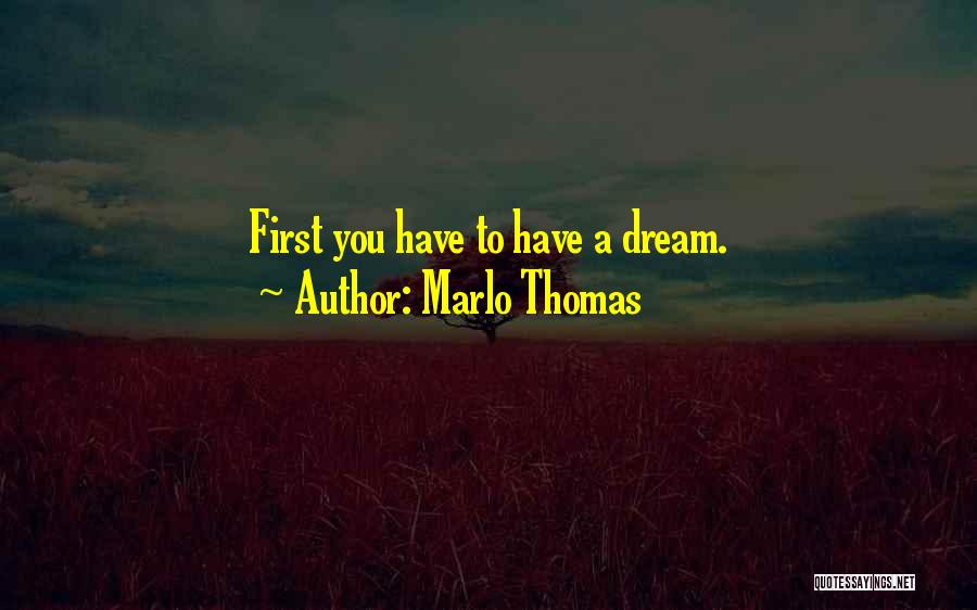 Marlo Thomas Quotes: First You Have To Have A Dream.