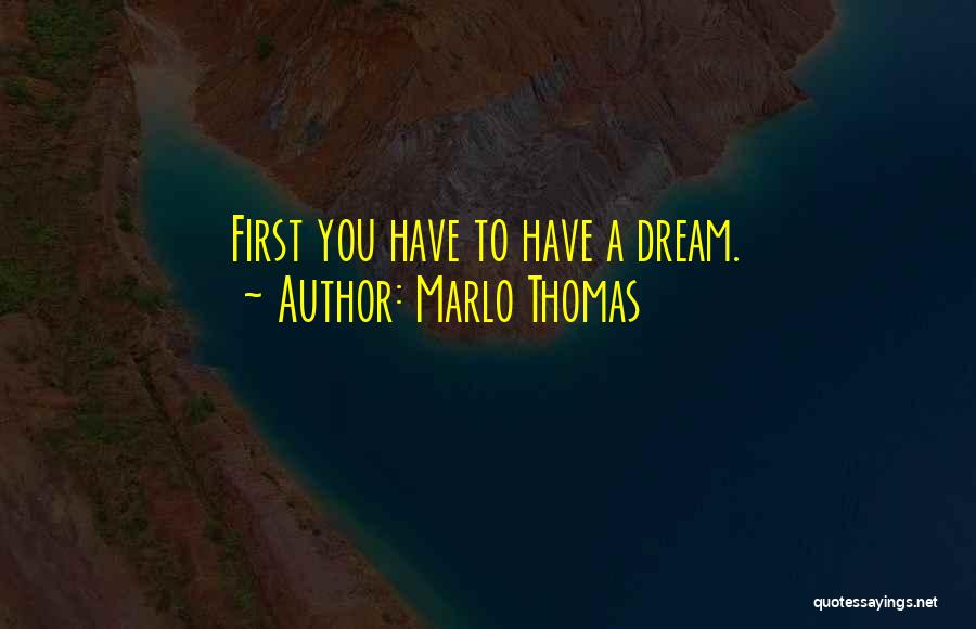 Marlo Thomas Quotes: First You Have To Have A Dream.