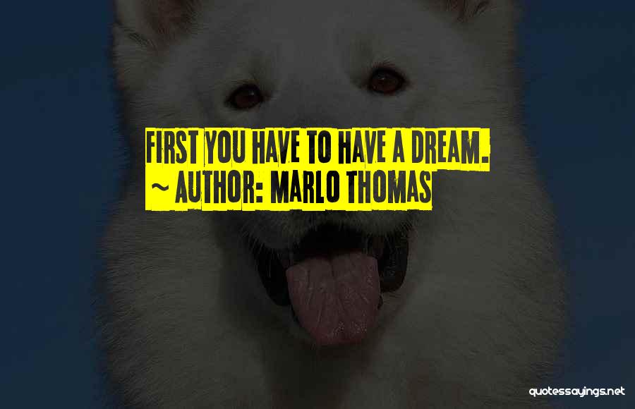 Marlo Thomas Quotes: First You Have To Have A Dream.