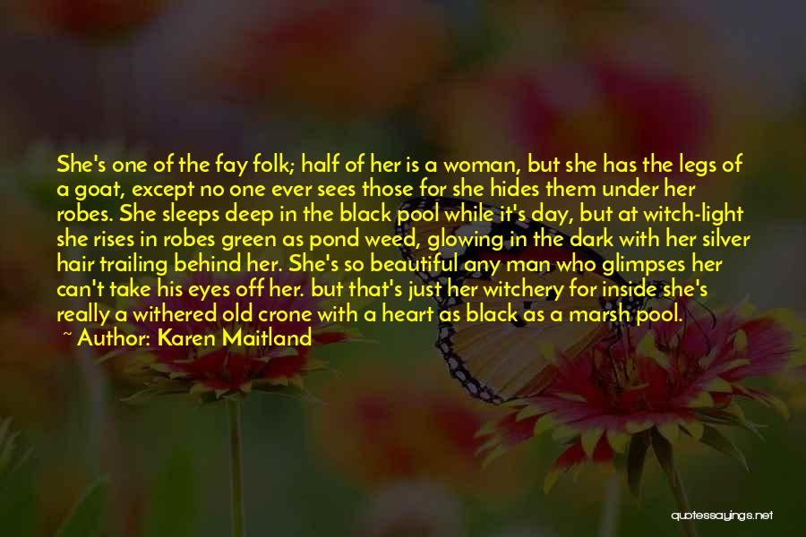 Karen Maitland Quotes: She's One Of The Fay Folk; Half Of Her Is A Woman, But She Has The Legs Of A Goat,