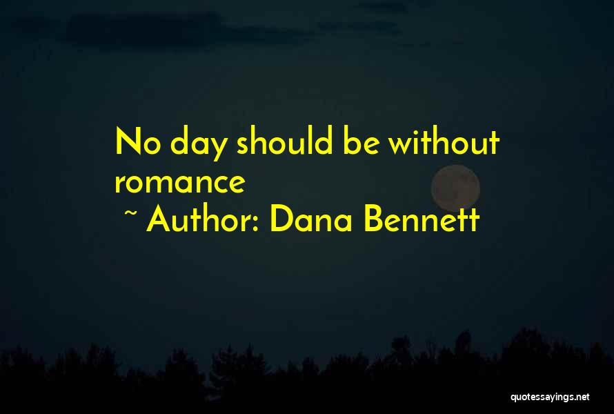 Dana Bennett Quotes: No Day Should Be Without Romance