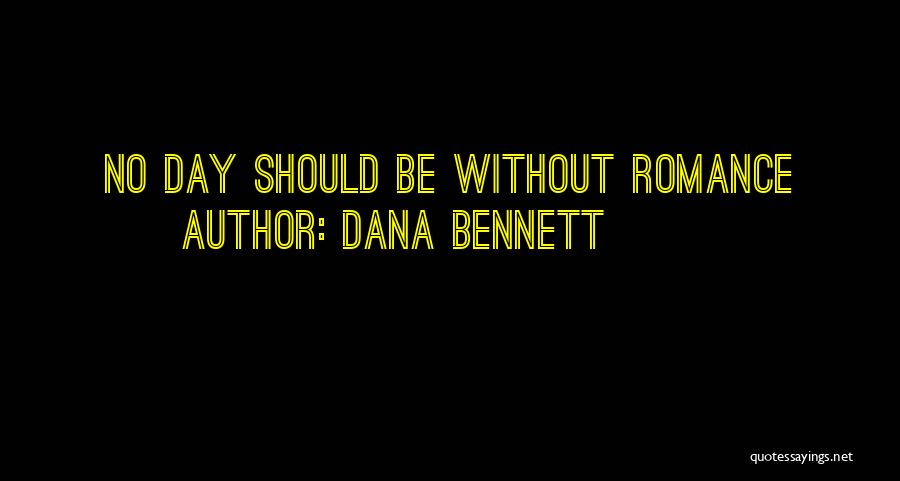 Dana Bennett Quotes: No Day Should Be Without Romance
