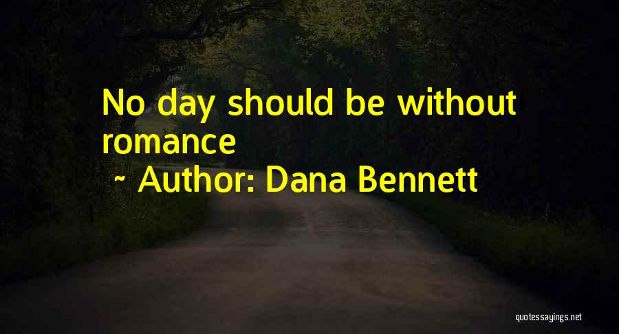 Dana Bennett Quotes: No Day Should Be Without Romance