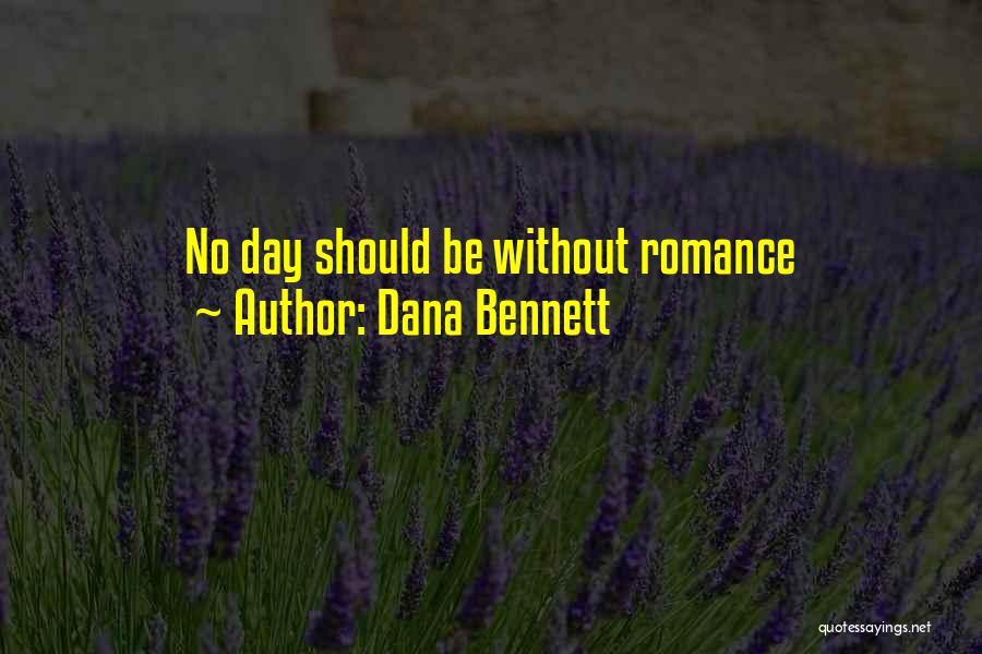 Dana Bennett Quotes: No Day Should Be Without Romance