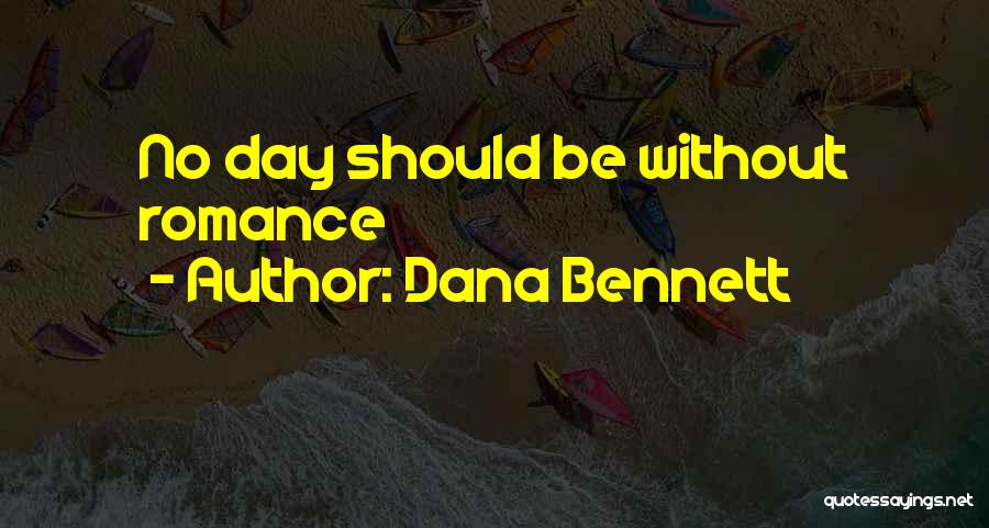 Dana Bennett Quotes: No Day Should Be Without Romance