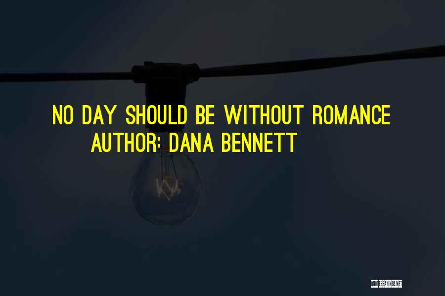 Dana Bennett Quotes: No Day Should Be Without Romance