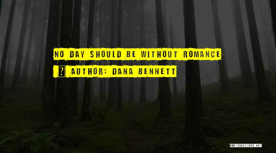 Dana Bennett Quotes: No Day Should Be Without Romance