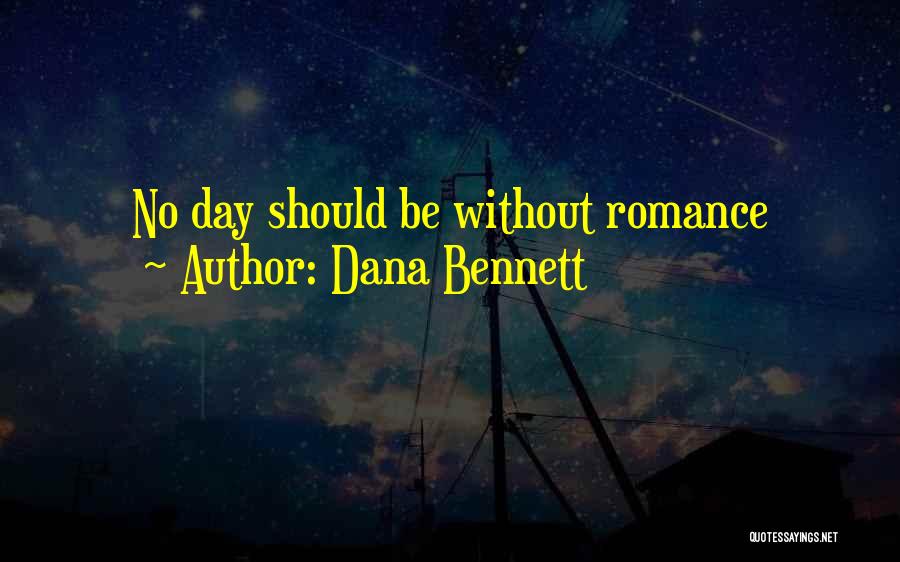 Dana Bennett Quotes: No Day Should Be Without Romance