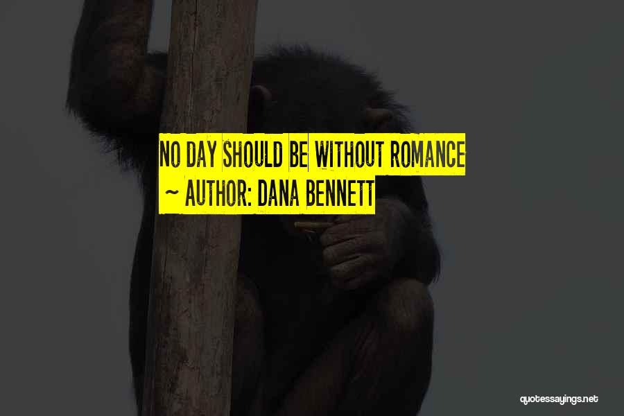 Dana Bennett Quotes: No Day Should Be Without Romance